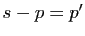 $ s-p=p'$