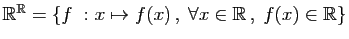 $ \mathbb{R}^\mathbb{R}=\{ f&nbsp;: x\mapsto f(x) ,\;\forall x\in\mathbb{R} ,\;f(x)\in\mathbb{R}\}$
