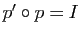 $ p'\circ p=I$