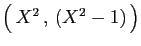 $ \big( X^2 , (X^2-1) \big)$