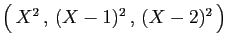 $ \big( X^2 ,  (X-1)^2 ,  (X-2)^2 \big)$