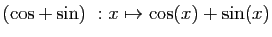 $ (\cos+\sin)&nbsp;: x\mapsto \cos(x)+\sin(x)$