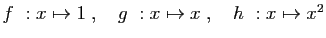 $ f&nbsp;: x\mapsto 1\;,\quad g&nbsp;:x\mapsto x\;,\quad h&nbsp;:x\mapsto x^2$