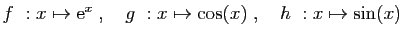 $ f&nbsp;: x\mapsto \mathrm{e}^x\;,\quad g&nbsp;:x\mapsto \cos(x)\;,\quad
h&nbsp;:x\mapsto \sin(x)$