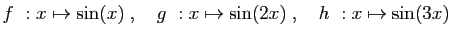 $ f&nbsp;: x\mapsto \sin(x)\;,\quad g&nbsp;:x\mapsto \sin(2x)\;,\quad
h&nbsp;:x\mapsto \sin(3x)$