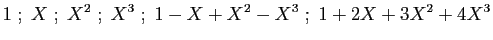 $\displaystyle 1\;;\;X\;;\;X^2\;;\;X^3\;;\; 1-X+X^2-X^3\;;\;1+2X+3X^2+4X^3
$