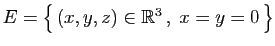 $ E = \big\{ (x,y,z)\in\mathbb{R}^3 ,\;x=y=0 \big\}$