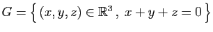 $ G = \big\{ (x,y,z)\in\mathbb{R}^3 ,\;x+y+z=0 \big\}$