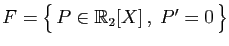 $ F = \big\{ P\in\mathbb{R}_2[X] ,\;P'=0 \big\}$