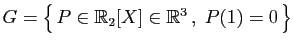 $ G = \big\{ P\in\mathbb{R}_2[X]\in\mathbb{R}^3 ,\;P(1)=0 \big\}$