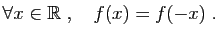 $\displaystyle \forall x\in \mathbb{R}\;,\quad f(x)=f(-x)\;.
$