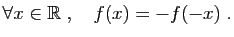 $\displaystyle \forall x\in \mathbb{R}\;,\quad f(x)=-f(-x)\;.
$