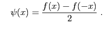 $\displaystyle \quad
\psi(x) = \frac{f(x)-f(-x)}{2}\;.
$