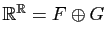 $ \mathbb{R}^\mathbb{R}= F\oplus G$