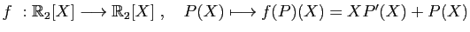 $ f&nbsp;: \mathbb{R}_2[X]\longrightarrow \mathbb{R}_2[X]\;,\quad
P(X)\longmapsto f(P)(X)=XP'(X)+P(X)$