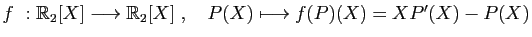 $ f&nbsp;: \mathbb{R}_2[X]\longrightarrow \mathbb{R}_2[X]\;,\quad
P(X)\longmapsto f(P)(X)=XP'(X)-P(X)$