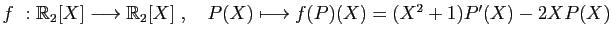 $ f&nbsp;: \mathbb{R}_2[X]\longrightarrow \mathbb{R}_2[X]\;,\quad
P(X)\longmapsto f(P)(X)=(X^2+1)P'(X)-2XP(X)$