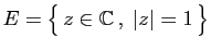 $ E=\big\{ z\in\mathbb{C} ,\;\vert z\vert=1 \big\}$
