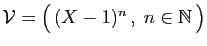 $ {\cal V}=\big( (X-1)^n ,\;n\in\mathbb{N} \big)$