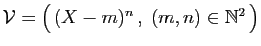 $ {\cal V}=\big( (X-m)^n ,\;(m,n)\in\mathbb{N}^2 \big)$