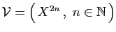 $ {\cal V}=\big( X^{2n} ,\;n\in\mathbb{N} \big)$