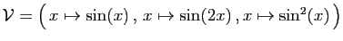 $ {\cal V}=\big( x\mapsto \sin(x) , x\mapsto \sin(2x) ,
x\mapsto \sin^2(x) \big)$