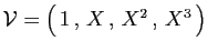 $ {\cal V}=\big( 1 , X , X^2 , X^3 \big)$