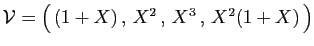 $ {\cal V}=\big( (1+X) , X^2 , X^3 , X^2(1+X) \big)$