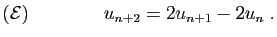 $\displaystyle ({\cal E})\qquad\qquad u_{n+2}=2u_{n+1}-2u_n\;.
$