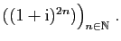 $ ((1+\mathrm{i})^{2n})\big)_{n\in\mathbb{N}}\;.$