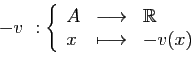 \begin{displaymath}
-v&nbsp;:\left\{
\begin{array}{lcl}
A&\longrightarrow&\mathbb{R}\\
x&\longmapsto&-v(x)
\end{array}\right.
\end{displaymath}