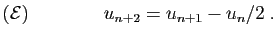 $\displaystyle ({\cal E})\qquad\qquad u_{n+2}=u_{n+1}-u_n/2\;.
$