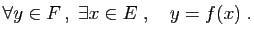 $\displaystyle \forall y\in F ,\;\exists x\in E\;,\quad y=f(x)\;.
$