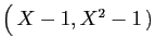 $ \big( X-1,X^2-1 )$