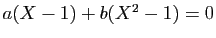 $ a(X-1)+b(X^2-1)=0$