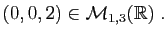 $\displaystyle (0,0,2)\in{\cal M}_{1,3}(\mathbb{R})\;.
$