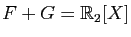 $ F+G=\mathbb{R}_2[X]$