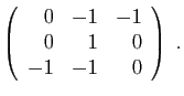 $\displaystyle \left(\begin{array}{rrr}
0&-1&-1\\
0&1&0\\
-1&-1&0
\end{array}\right)\;.
$