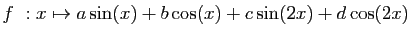 $\displaystyle f&nbsp;: x\mapsto a\sin(x)+b\cos(x)+c\sin(2x)+d\cos(2x) 
$