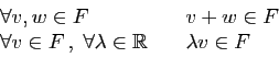 \begin{displaymath}\begin{array}{ll} \forall v,w\in F&\quad v+ w \in F \forall...
...;\forall \lambda\in\mathbb{R}&\quad \lambda v \in F \end{array}\end{displaymath}
