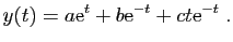 $\displaystyle y(t) = a\mathrm{e}^t+b\mathrm{e}^{-t}+ct\mathrm{e}^{-t}\;.
$