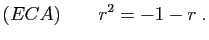 $\displaystyle (ECA)\qquad
r^2=-1-r\;.
$