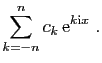 $\displaystyle \sum_{k=-n}^n c_k \mathrm{e}^{k\mathrm{i}x}\;.
$