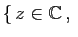 $ \{ z\in\mathbb{C} ,\;$