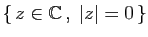 $ \{ z\in\mathbb{C} ,\;\vert z\vert=0 \}$