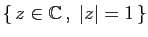 $ \{ z\in\mathbb{C} ,\;\vert z\vert=1 \}$