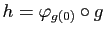 $ h=\varphi_{g(0)}\circ g$