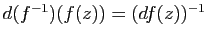 $ d(f^{-1})(f(z))=(df(z))^{-1}$