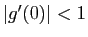 $ \vert g'(0)\vert<1$