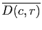 $ \overline{D(c,r)}$